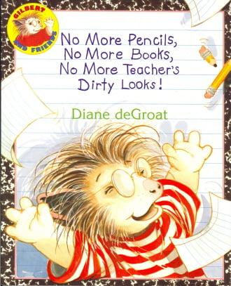 No More Pencils, No More Books, No More Teacher's Dirty Looks! (Gilbert)