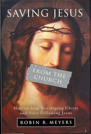 Saving Jesus from the Church: How to Stop Worshiping Christ and Start Following Jesus