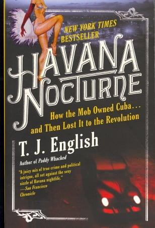 Havana Nocturne: How the Mob Owned Cubaand Then Lost It to the Revolution
