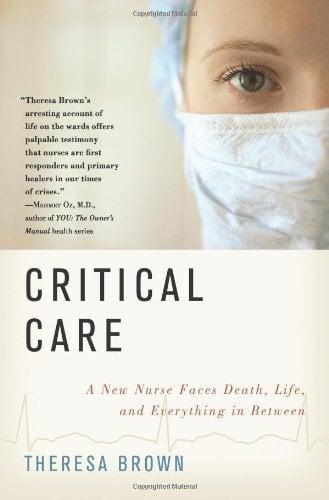 Critical Care: A New Nurse Faces Death, Life, and Everything in Between