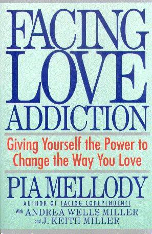Facing Love Addiction: Giving Yourself the Power to Change the Way You Love