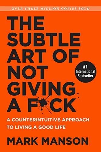 The Subtle Art of Not Giving a F*ck:  A Counterintuitive Approach to Living a Good Life