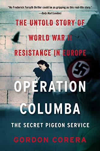 Operation Columba: The Secret Pigeon Service - The Untold Story of World War II Resistance in Europe