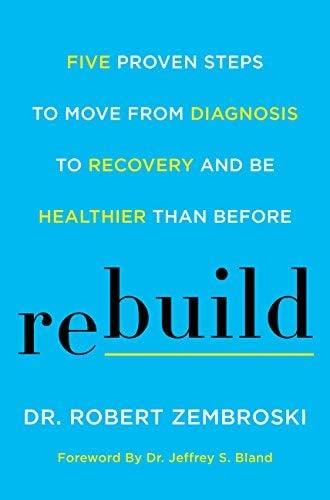 Rebuild: Five Proven Steps to Move from Diagnosis to Recovery and Be Healthier Than Before
