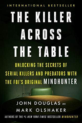 The Killer Across the Table: Unlocking the Secrets of Serial Killers and Predators With the FBI's Original Mindhunter