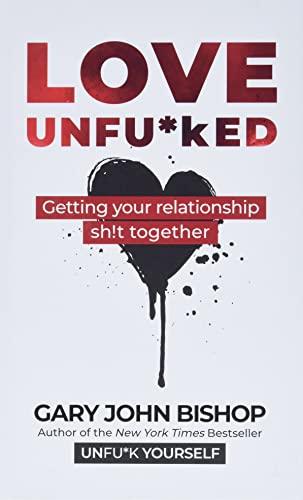 Love Unfu*ked: Getting Your Relationship Sh!t Together (Unfu*k Yourself Series)