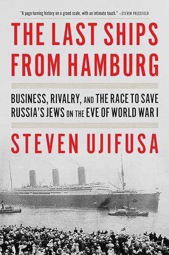 The Last Ships From Hamburg: Business, Rivalry, and the Race to Save Russia's Jews on the Eve of World War I