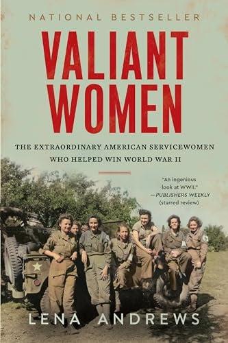 Valiant Women: The Extraordinary American Servicewomen Who Helped Win World War II