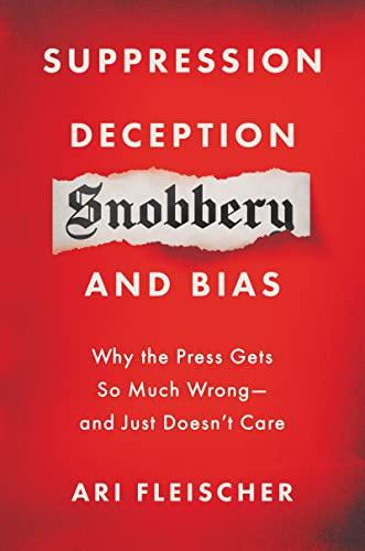 Suppression, Deception, Snobbery, and Bias: Why the Press Gets So Much Wrong — and Just Doesn't Care
