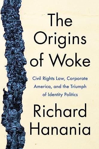 The Origins of Woke: Civil Rights Law, Corporate America, and the Triumph of Identity Politics