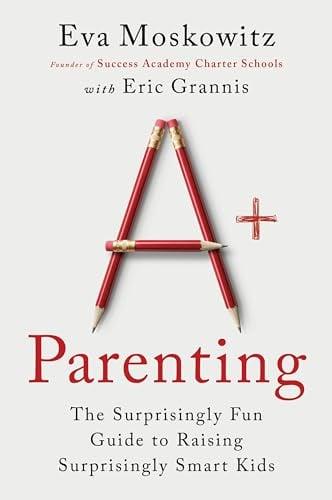 A+ Parenting: The Surprisingly Fun Guide to Raising Surprisingly Smart Kids
