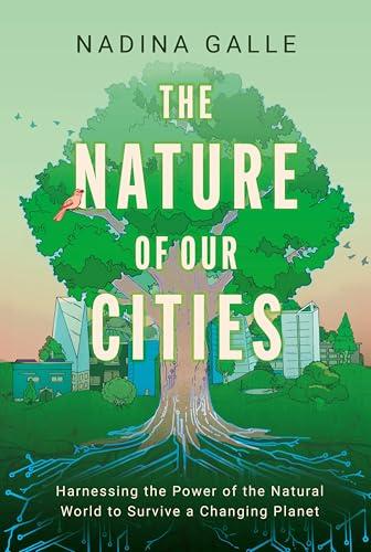 The Nature of Our Cities, The Harnessing the Power of the Natural World to Survive a Changing Planet