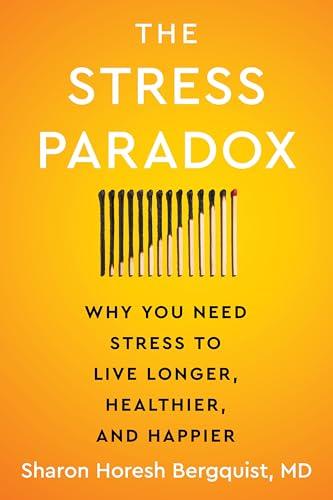 The Stress Paradox: Why You Need Stress to Live Longer, Healthier, and Happier