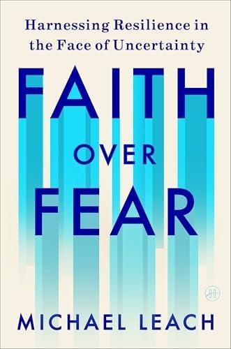 Faith Over Fear: Harnessing Resilience in the Face of Uncertainty