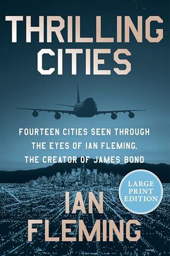 Thrilling Cities: Fourteen Cities Seen Through the Eyes of Ian Fleming, the Creator of James Bond (Large Print)