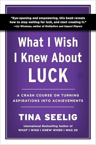 What I Wish I Knew About Luck: A Crash Course on Turning Aspirations Into Achievements