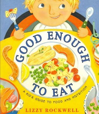 Good Enough To Eat: A Kid's Guide To Food And Nutrition