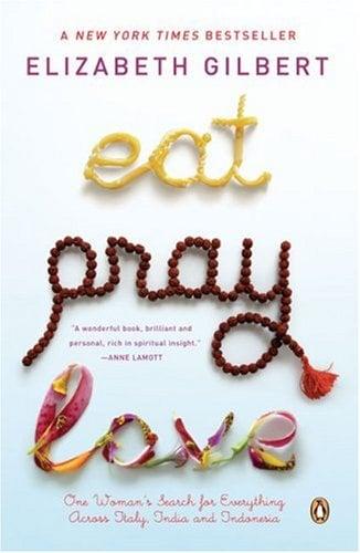Eat. Pray, Love: One Woman's Search for Everything Across Italy, India and Indonesia