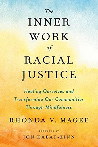 The Inner Work of Racial Justice: Healing Ourselves and Transforming Our Communities Through Mindfulness