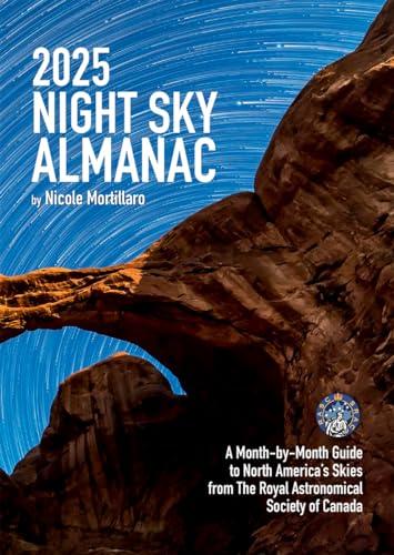 2025 Night Sky Almanac: A Month-by-Month Guide to North America's Skies From The Royal Astronomical Society of Canada