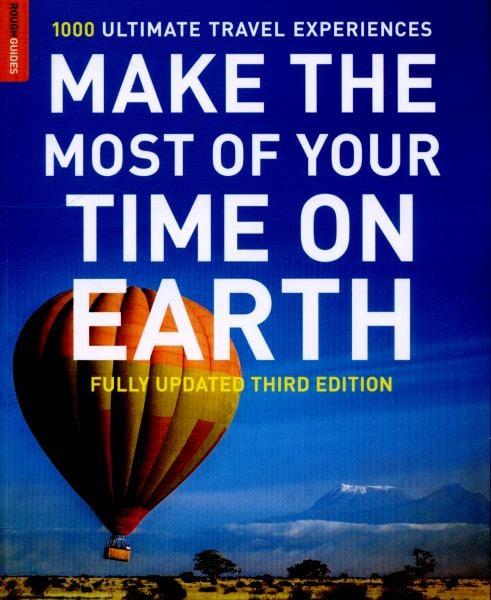 Make the Most of Your Time on Earth: 100 Ultimate Travel Experiences (Updated Third Edition)