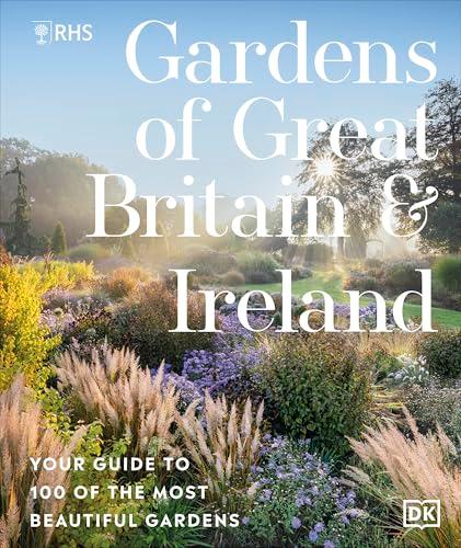 RHS Gardens of Great Britain and Ireland: Your Guide to 100 of the Most Beautiful Gardens
