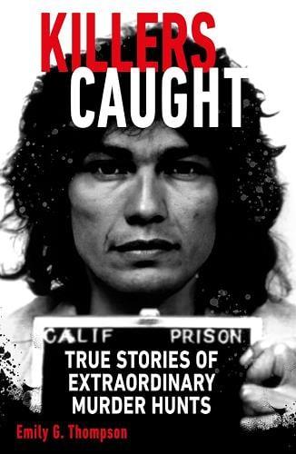 Killers Caught: True Stories of Extraordinary Murder Hunts