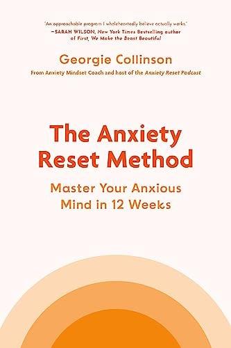 The Anxiety Reset Method: Master Your Anxious Mind in 12 Weeks