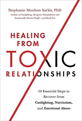 Healing From Toxic Relationships: 10 Essential Steps to Recover From Gaslighting, Narcissism, and Emotional Abuse