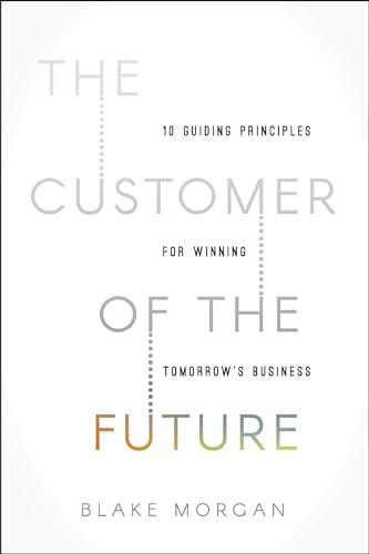 The Customer of the Future: 10 Guiding Principles for Winning Tomorrow's Business