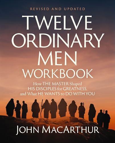 Twelve Ordinary Men Workbook: How Jesus Shaped His Disciples for Greatness and What He Wants to Do With You (Revised and Updated Edition)
