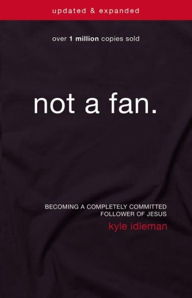 Not a Fan.: Becoming a Completely Committed Follower of Jesus (Updated & Expanded)