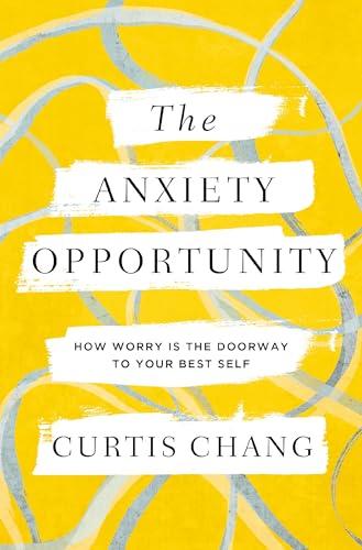 The Anxiety Opportunity: How Worry Is the Doorway to Your Best Self