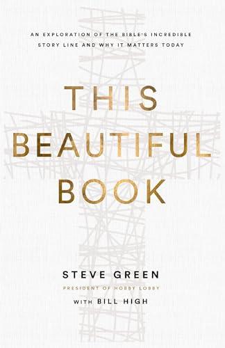 This Beautiful Book: An Exploration of the Bible's Incredible Story Line and Why It Matters Today