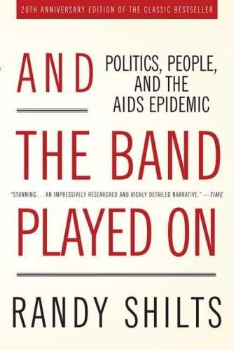 And the Band Played On: Politics, People, and the AIDS Epidemic (20th-Anniversary Edition)