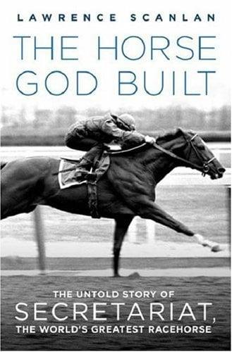 The Horse God Built: The Untold Story of Secretariat, the World's Greatest Racehorse