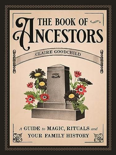 The Book of Ancestors: A Guide to Magic, Rituals, and Your Family History