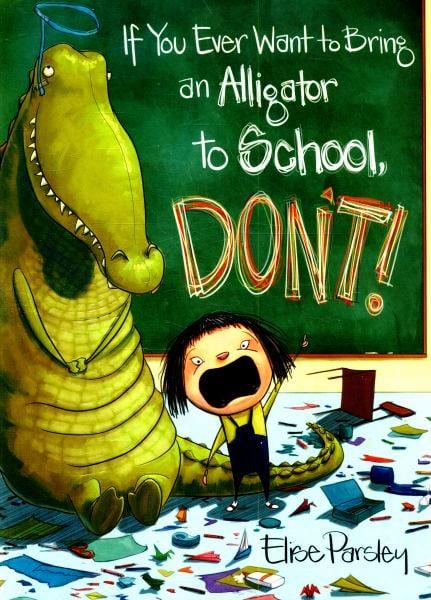 If You Ever Want to Bring an Alligator to School, Don't!