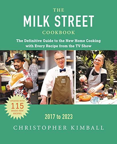 The Milk Street Cookbook: The Definitive Guide to the New Home Cooking With Every Recipe From the TV Show 2017 - 2023