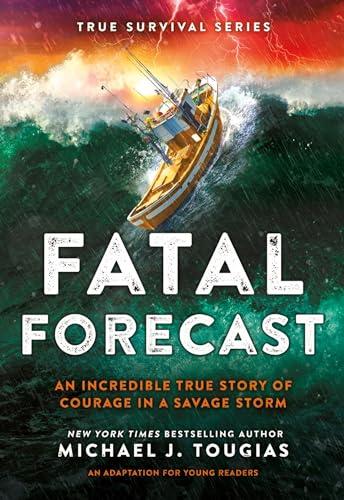 Fatal Forecast: An Incredible True Story of Courage In a Savage Storm (True Survival Series, Bk. 2)