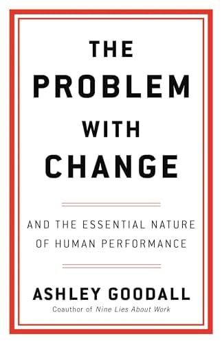 The Problem With Change and the Essential Nature of Human Performance