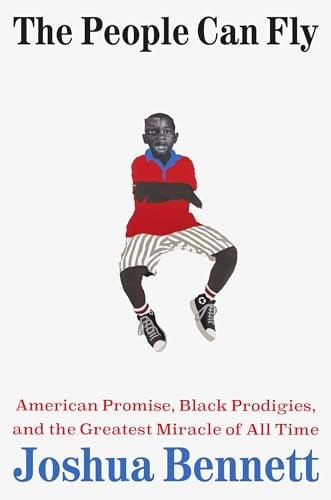 The People Can Fly: American Promise, Black Prodigies, and the Greatest Miracle of All Time