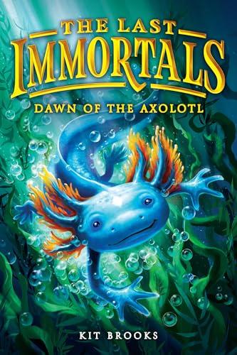 The Last Immortals: Dawn of the Axolotl (Epic Axolotls, Bk. 1)