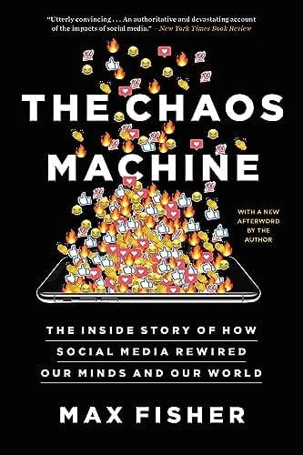 The Chaos Machine: The Inside Story of How Social Media Rewired Our Minds and Our World
