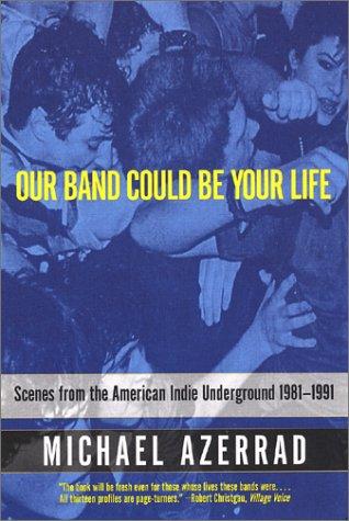 Our Band Could Be Your Life: Scenes from the American Indie Underground 1981-1991