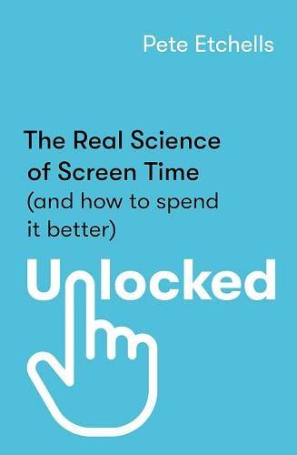Unlocked: The Real Science of Screen Time (and How to Spend it Better)