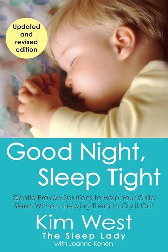 Good Night, Sleep Tight: Gentle Proven Solutions to help Your Child Sleep Without Leaving Them to Cry it Out