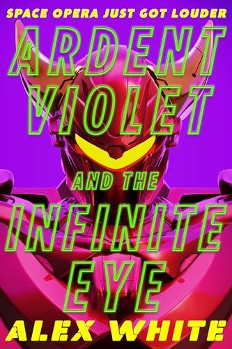 Ardent Violet and the Infinite Eye (The Starmetal Symphony, Bk. 2)