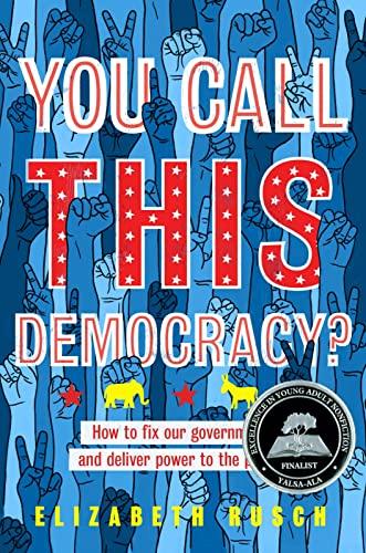 You Call This Democracy? How to Fix Our Government and Deliver Power to the People