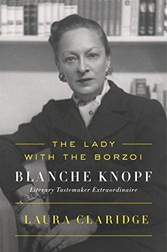 The Lady With The Borzoi: Blanche Knopf Literary Tastemaker Extraordinaire